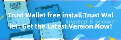 Trust Wallet free install Trust Wallet: Get the Latest Version Now!