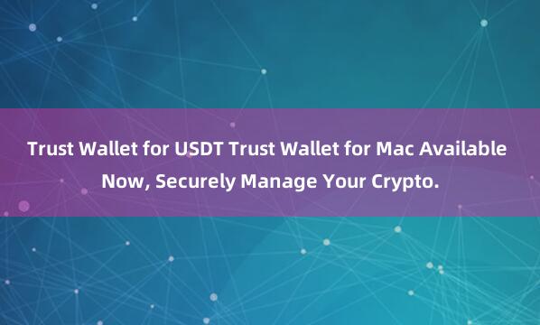 Trust Wallet for USDT Trust Wallet for Mac Available Now, Securely Manage Your Crypto.