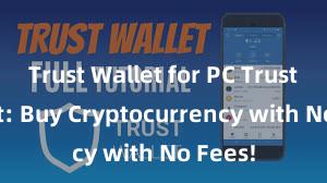 Trust Wallet for PC Trust Wallet: Buy Cryptocurrency with No Fees!