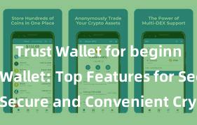 Trust Wallet for beginners Trust Wallet: Top Features for Secure and Convenient Crypto Storage